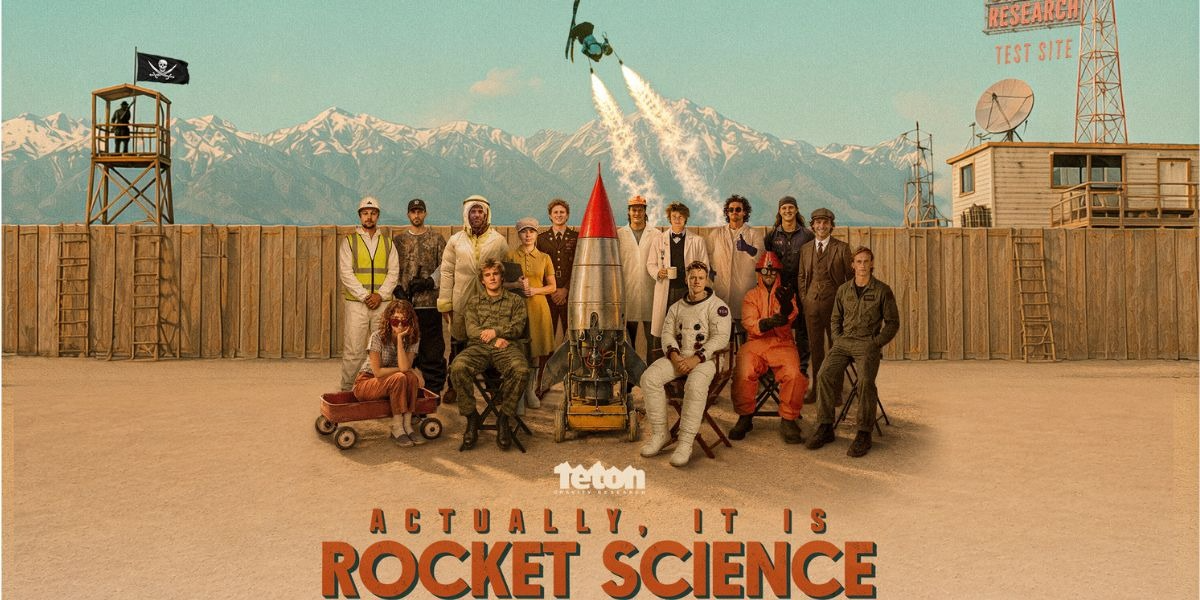 Actually, It Is Rocket Science Presented by Teton Gravity Research